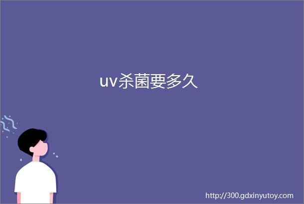 uv杀菌要多久