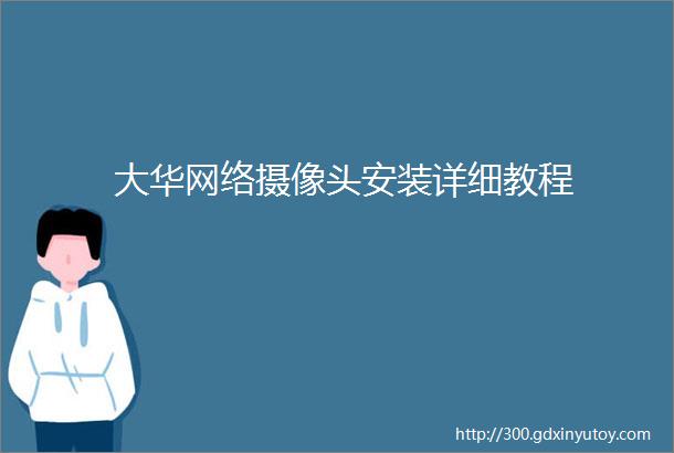 大华网络摄像头安装详细教程