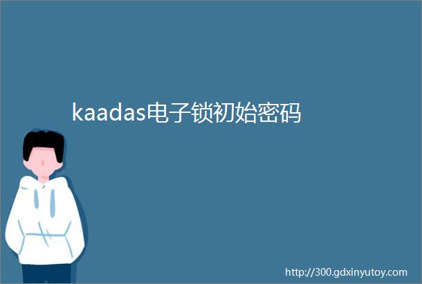 kaadas电子锁初始密码