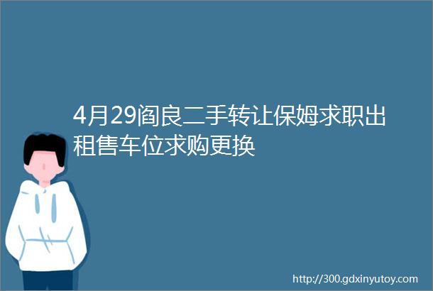 4月29阎良二手转让保姆求职出租售车位求购更换