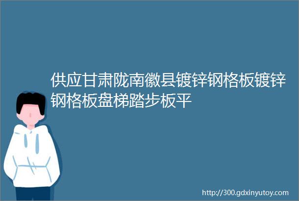 供应甘肃陇南徽县镀锌钢格板镀锌钢格板盘梯踏步板平