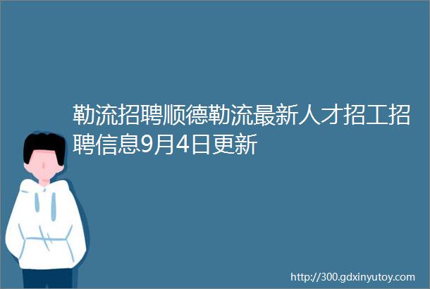 勒流招聘顺德勒流最新人才招工招聘信息9月4日更新