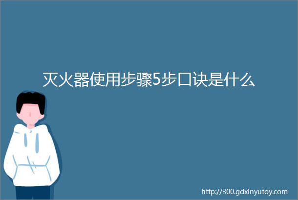 灭火器使用步骤5步口诀是什么