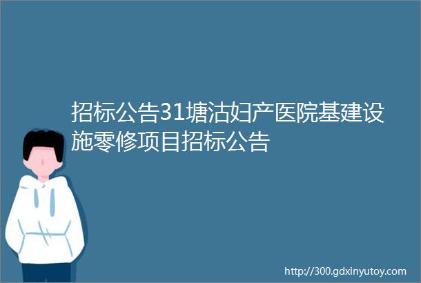 招标公告31塘沽妇产医院基建设施零修项目招标公告