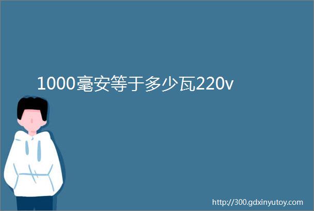 1000毫安等于多少瓦220v