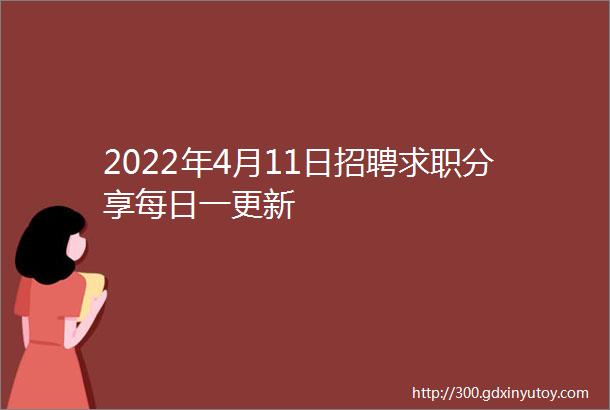 2022年4月11日招聘求职分享每日一更新