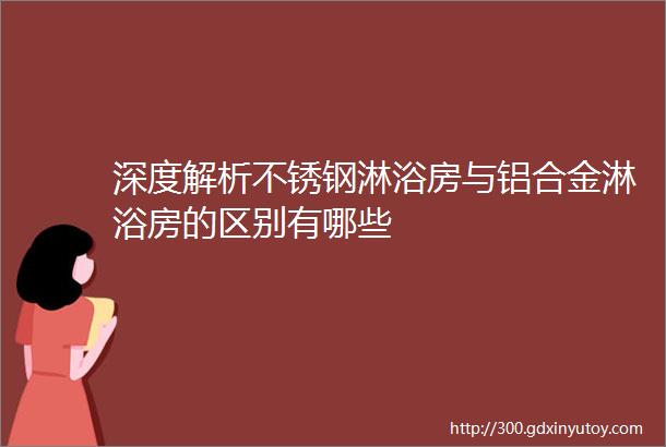 深度解析不锈钢淋浴房与铝合金淋浴房的区别有哪些