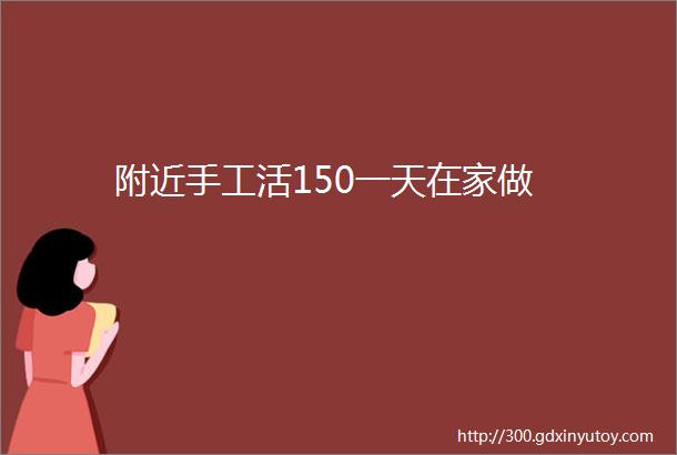 附近手工活150一天在家做