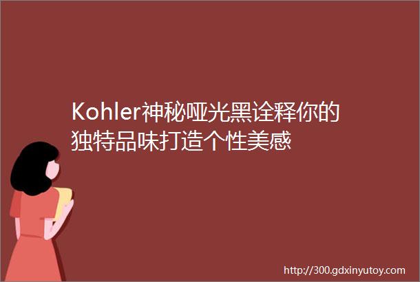 Kohler神秘哑光黑诠释你的独特品味打造个性美感