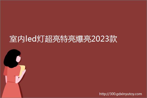 室内led灯超亮特亮爆亮2023款