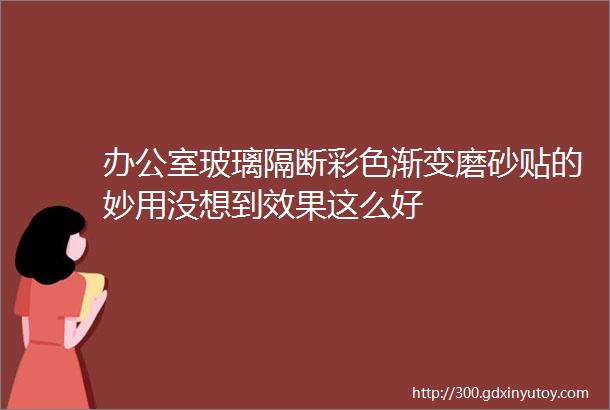 办公室玻璃隔断彩色渐变磨砂贴的妙用没想到效果这么好