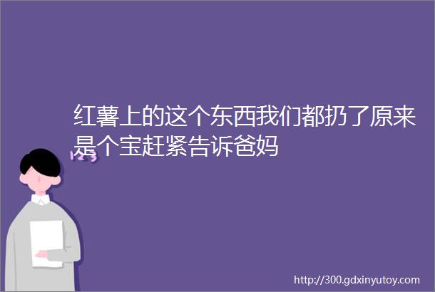 红薯上的这个东西我们都扔了原来是个宝赶紧告诉爸妈