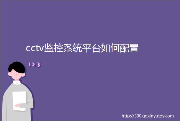 cctv监控系统平台如何配置