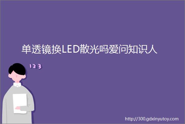 单透镜换LED散光吗爱问知识人