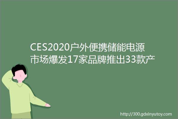 CES2020户外便携储能电源市场爆发17家品牌推出33款产品