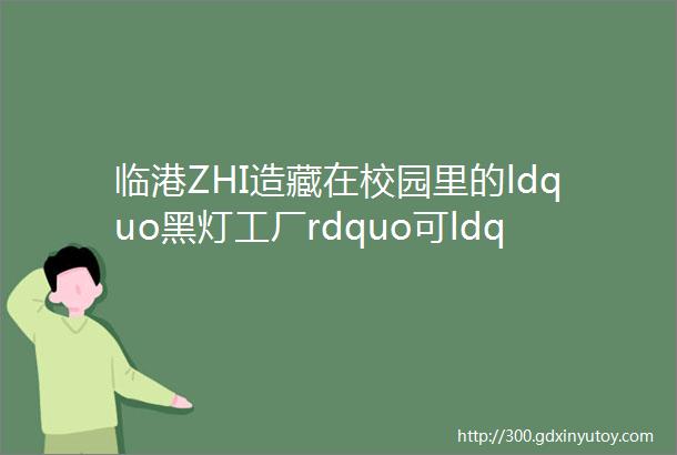 临港ZHI造藏在校园里的ldquo黑灯工厂rdquo可ldquo接单rdquo也可ldquo产教融合rdquo