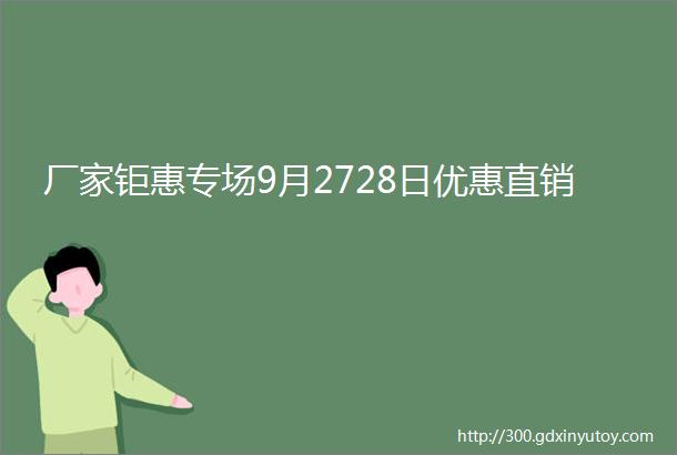 厂家钜惠专场9月2728日优惠直销