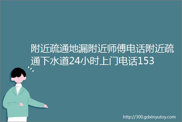 附近疏通地漏附近师傅电话附近疏通下水道24小时上门电话15343041715距您300米