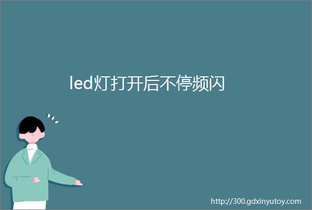 led灯打开后不停频闪