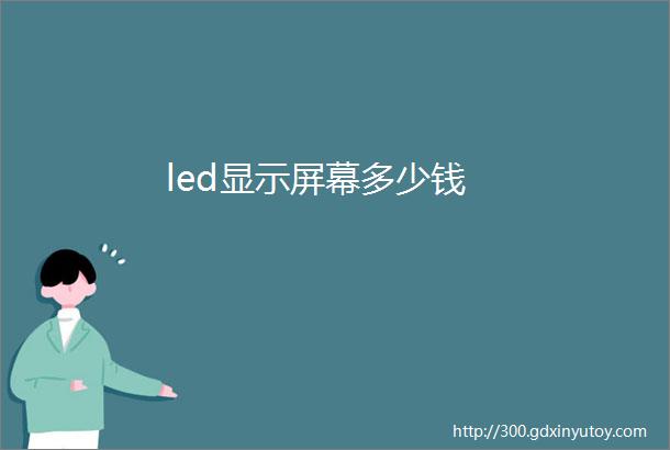 led显示屏幕多少钱