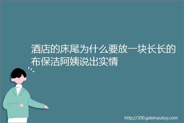 酒店的床尾为什么要放一块长长的布保洁阿姨说出实情