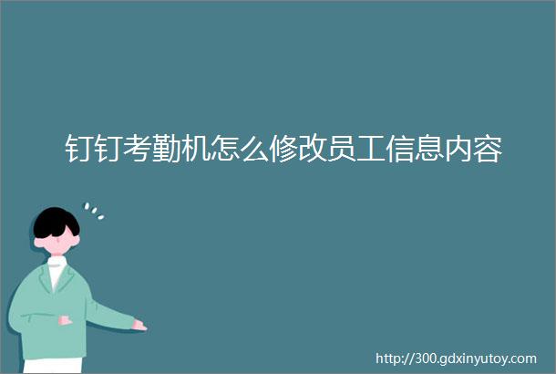 钉钉考勤机怎么修改员工信息内容