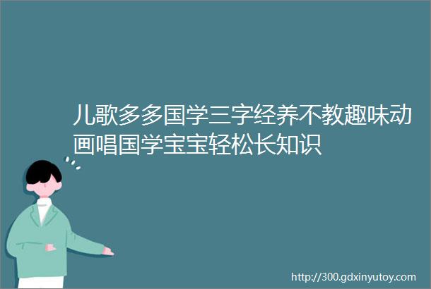 儿歌多多国学三字经养不教趣味动画唱国学宝宝轻松长知识