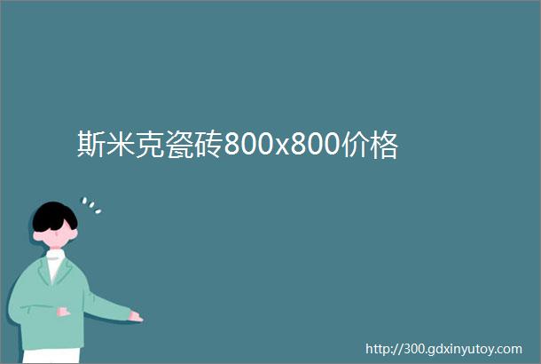 斯米克瓷砖800x800价格