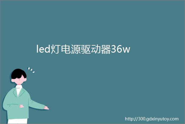 led灯电源驱动器36w